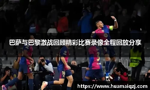 巴萨与巴黎激战回顾精彩比赛录像全程回放分享