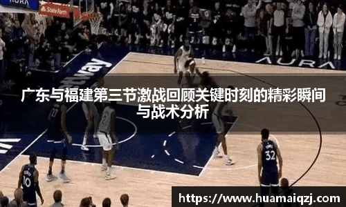 广东与福建第三节激战回顾关键时刻的精彩瞬间与战术分析