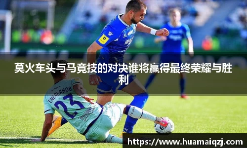 莫火车头与马竟技的对决谁将赢得最终荣耀与胜利